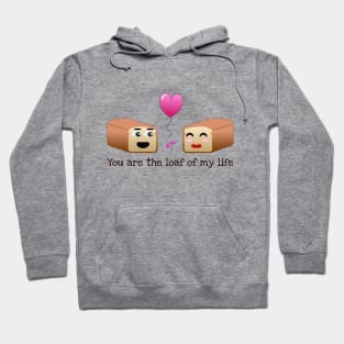 You are the loaf of my life pun Hoodie